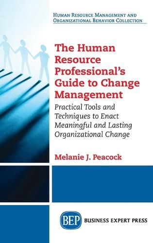 Cover image for Human Resource Professional's Guide to Change Management: Practical Tools and Techniques to Enact Meaningful and Lasting Organizational Change