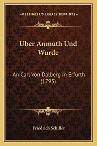 Cover image for Uber Anmuth Und Wurde: An Carl Von Dalberg in Erfurth (1793)