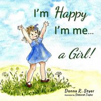 Cover image for I'm Happy I'm Me... A Girl!