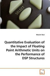 Cover image for Quantitative Evaluation of the Impact of Floating Point Arithmetic Units on the Performance of DSP Structures