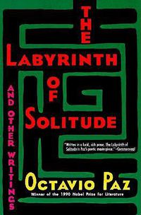 Cover image for The Labyrinth of Solitude ; the Other Mexico ; Return to the Labyrinth of Solitude ; Mexico and the United States ; the Philanthropic Ogre