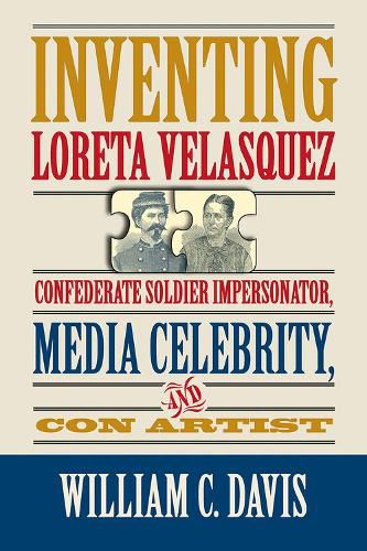 Inventing Loreta Velasquez: Confererate Soldier Impersonator, Media Celebrtity, and Con Artist