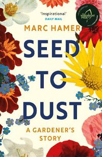 Cover image for Seed to Dust: A mindful, seasonal tale of a year in the garden