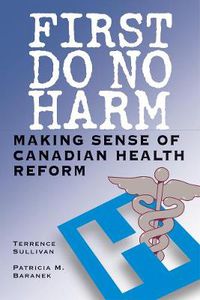 Cover image for First Do No Harm: Making Sense of Canadian Health Reform