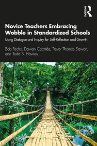 Cover image for Novice Teachers Embracing Wobble in Standardized Schools: Using Dialogue and Inquiry for Self-Reflection and Growth