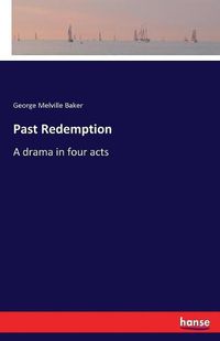Cover image for Past Redemption: A drama in four acts