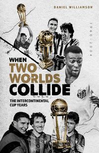 Cover image for When Two Worlds Collide: The Intercontinental Cup Years