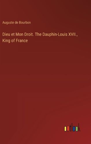 Dieu et Mon Droit. The Dauphin-Louis XVII., King of France