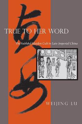 Cover image for True to Her Word: The Faithful Maiden Cult in Late Imperial China