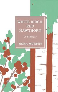 Cover image for White Birch, Red Hawthorn: A Memoir