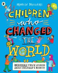 Cover image for Children Who Changed the World: Incredible True Stories About Children's Rights!