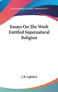 Cover image for Essays on the Work Entitled Supernatural Religion