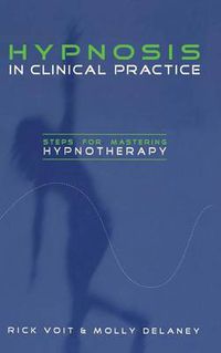 Cover image for Hypnosis in Clinical Practice: Steps for Mastering Hypnotherapy