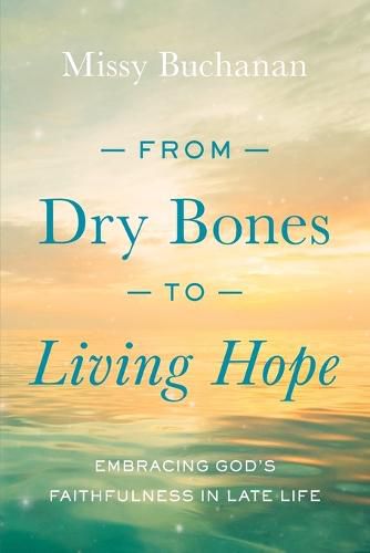 Cover image for From Dry Bones to Living Hope: Embracing God's Faithfulness in Late Life