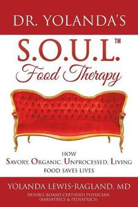 Cover image for Dr. Yolanda's S.O.U.L. Food Therapy: How Savory, Organic, Unprocessed, Living Food Saves Lives