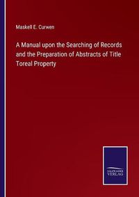 Cover image for A Manual upon the Searching of Records and the Preparation of Abstracts of Title Toreal Property