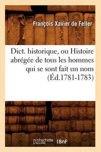 Cover image for Dict. Historique, Ou Histoire Abregee de Tous Les Hommes Qui Se Sont Fait Un Nom (Ed.1781-1783)