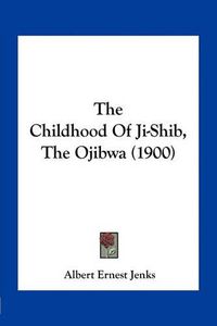 Cover image for The Childhood of Ji-Shib, the Ojibwa (1900)