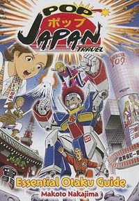 Cover image for Pop Japan Travel: Essential Otaku Guide