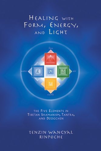 Cover image for Healing with Form, Energy, and Light: The Five Elements in Tibetan Shamanism, Tantra, and Dzogchen