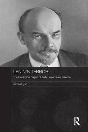 Cover image for Lenin's Terror: The Ideological Origins of Early Soviet State Violence