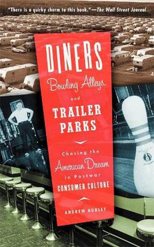 Cover image for Diners, Bowling Alleys and Trailer Parks: Chasing the American Dream in the Postwar Consumer Culture