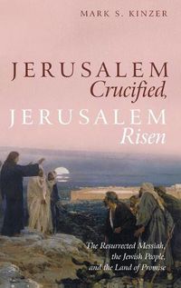 Cover image for Jerusalem Crucified, Jerusalem Risen: The Resurrected Messiah, the Jewish People, and the Land of Promise