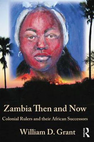 Cover image for Zambia Then And Now: Colonial Rulers and their African Successors