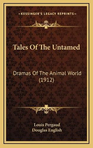 Cover image for Tales of the Untamed Tales of the Untamed: Dramas of the Animal World (1912) Dramas of the Animal World (1912)