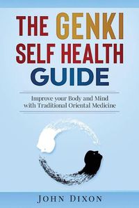 Cover image for The Genki Self Health Guide: Improve your Body and Mind with Traditional Oriental Medicine