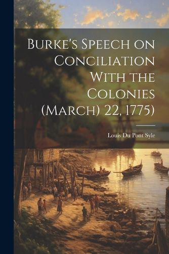 Cover image for Burke's Speech on Conciliation With the Colonies (March) 22, 1775)