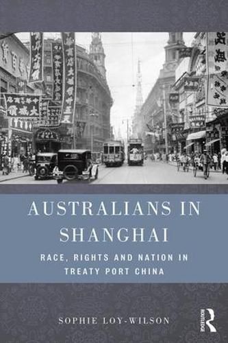 Cover image for Australians in Shanghai: Race, Rights and Nation in Treaty Port China