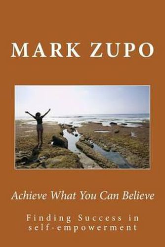 Cover image for Achieve What You Can Believe: Finding Success in self-empowerment