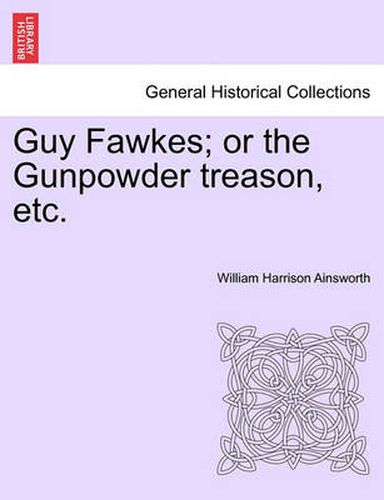 Cover image for Guy Fawkes; Or the Gunpowder Treason, Etc. Author's Copyright Edition.