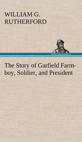 Cover image for The Story of Garfield Farm-boy, Soldier, and President