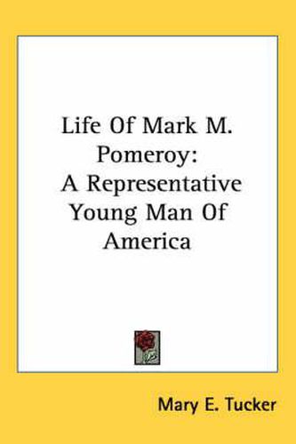 Cover image for Life of Mark M. Pomeroy: A Representative Young Man of America