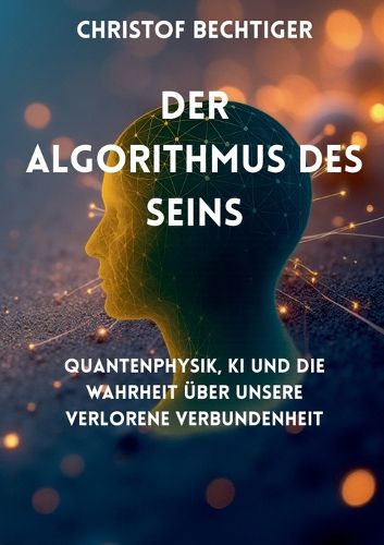 Der Algorithmus des Seins, Christof Bechtiger (9783695136230 ...
