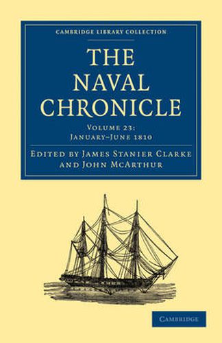 Cover image for The Naval Chronicle: Volume 23, January-July 1810: Containing a General and Biographical History of the Royal Navy of the United Kingdom with a Variety of Original Papers on Nautical Subjects