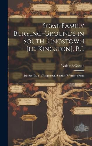 Cover image for Some Family Burying-grounds in South Kingstown [i.e. Kingston], R.I.