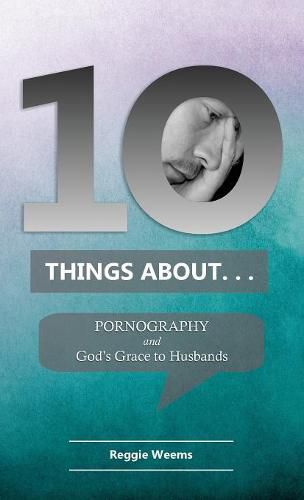 Cover image for Ten Things About. . . Pornography: And God's Grace to Husbands