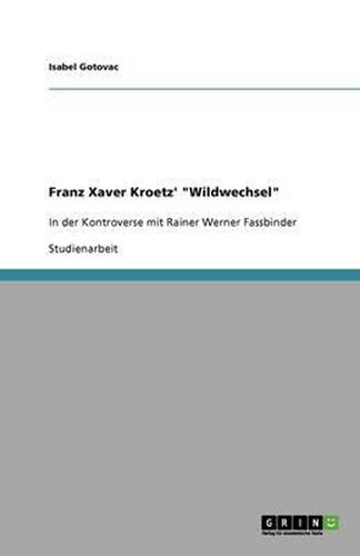 Franz Xaver Kroetz'  Wildwechsel: In der Kontroverse mit Rainer Werner Fassbinder