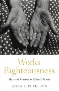 Cover image for Works Righteousness: Material Practice in Ethical Theory