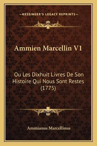 Cover image for Ammien Marcellin V1: Ou Les Dixhuit Livres de Son Histoire Qui Nous Sont Restes (1775)