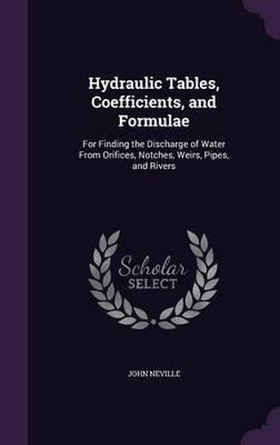 Cover image for Hydraulic Tables, Coefficients, and Formulae: For Finding the Discharge of Water from Orifices, Notches, Weirs, Pipes, and Rivers