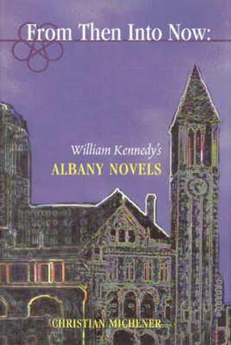 From Then into Now: William Kennedy's Albany Cycle