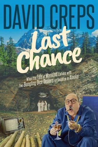 Cover image for Last Chance: When the Fate of Mankind Collides with Two Bungling Dice Dealers on Vacation in the Alaskan Wilderness