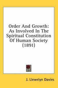 Cover image for Order and Growth: As Involved in the Spiritual Constitution of Human Society (1891)