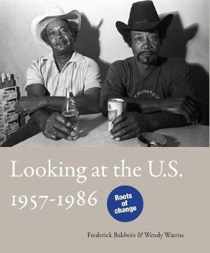 Cover image for Frederick Baldwin / Wendy Watriss: Looking at the U.S.: 1957-1986