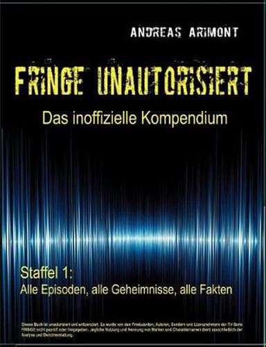Cover image for Fringe unautorisiert - Das inoffizielle Kompendium Staffel 1: Alle Episoden, alle Geheimnisse, alle Fakten