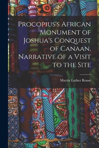 Cover image for Procopius's African Monument of Joshua's Conquest of Canaan, Narrative of a Visit to the Site